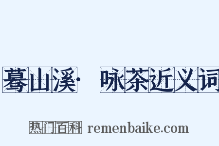 蓦山溪·咏茶近义词是什么意思的图片